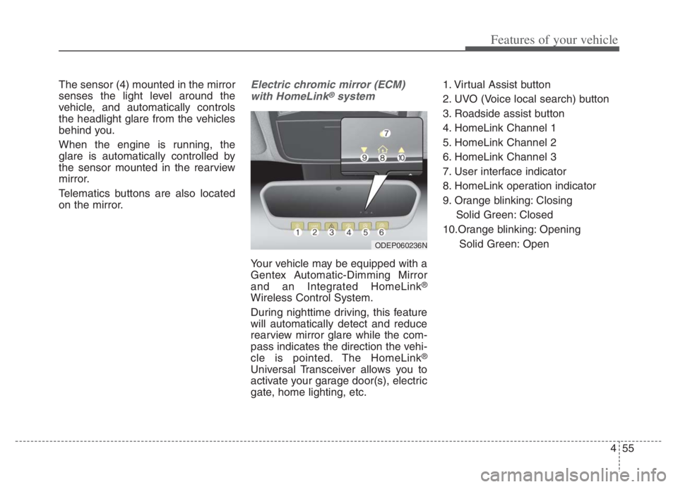 KIA NIRO PHEV 2021 User Guide 455
Features of your vehicle
The sensor (4) mounted in the mirror
senses the light level around the
vehicle, and automatically controls
the headlight glare from the vehicles
behind you.
When the engin KIA NIRO PHEV 2021 User Guide 455
Features of your vehicle
The sensor (4) mounted in the mirror
senses the light level around the
vehicle, and automatically controls
the headlight glare from the vehicles
behind you.
When the engin