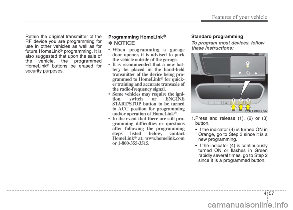 KIA NIRO PHEV 2021 Owners Manual 457
Features of your vehicle
Retain the original transmitter of the
RF device you are programming for
use in other vehicles as well as for
future HomeLink
®programming. It is
also suggested that upon KIA NIRO PHEV 2021 Owners Manual 457
Features of your vehicle
Retain the original transmitter of the
RF device you are programming for
use in other vehicles as well as for
future HomeLink
®programming. It is
also suggested that upon