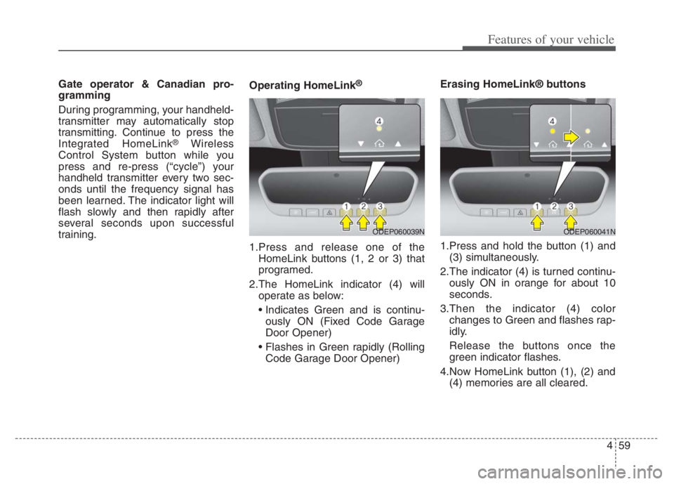 KIA NIRO PHEV 2021  Owners Manual 459
Features of your vehicle
Gate operator & Canadian pro-
gramming
During programming, your handheld-
transmitter may automatically stop
transmitting. Continue to press the
Integrated HomeLink
®Wire