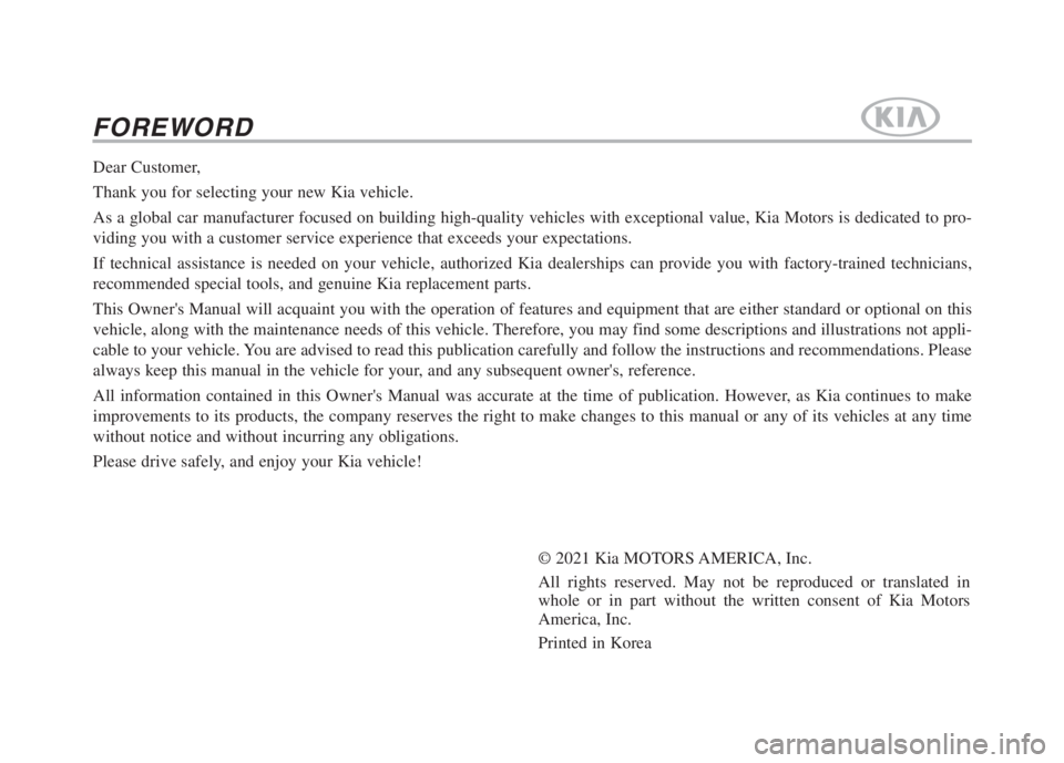 KIA NIRO PHEV 2021 Owners Manual FOREWORD
Dear Customer,
Thank you for selecting your new Kia vehicle.
As a global car manufacturer focused on building high-quality vehicles with exceptional value, Kia Motors is dedicated to pro-
vi KIA NIRO PHEV 2021 Owners Manual FOREWORD
Dear Customer,
Thank you for selecting your new Kia vehicle.
As a global car manufacturer focused on building high-quality vehicles with exceptional value, Kia Motors is dedicated to pro-
vi