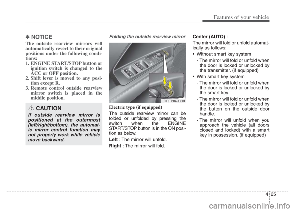 KIA NIRO PHEV 2021 Owners Manual 465
Features of your vehicle
✽ ✽
NOTICE
The outside rearview mirrors will
automatically revert to their original
positions under the following condi-
tions:
1. ENGINE START/STOP button or
ignition KIA NIRO PHEV 2021 Owners Manual 465
Features of your vehicle
✽ ✽
NOTICE
The outside rearview mirrors will
automatically revert to their original
positions under the following condi-
tions:
1. ENGINE START/STOP button or
ignition