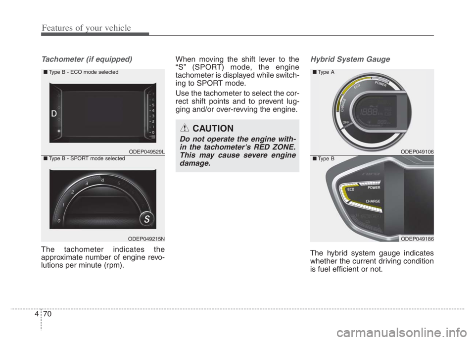 KIA NIRO PHEV 2021 User Guide Features of your vehicle
70 4
Tachometer (if equipped)
The tachometer indicates the
approximate number of engine revo-
lutions per minute (rpm).When moving the shift lever to the
“S” (SPORT) mode, KIA NIRO PHEV 2021 User Guide Features of your vehicle
70 4
Tachometer (if equipped)
The tachometer indicates the
approximate number of engine revo-
lutions per minute (rpm).When moving the shift lever to the
“S” (SPORT) mode,