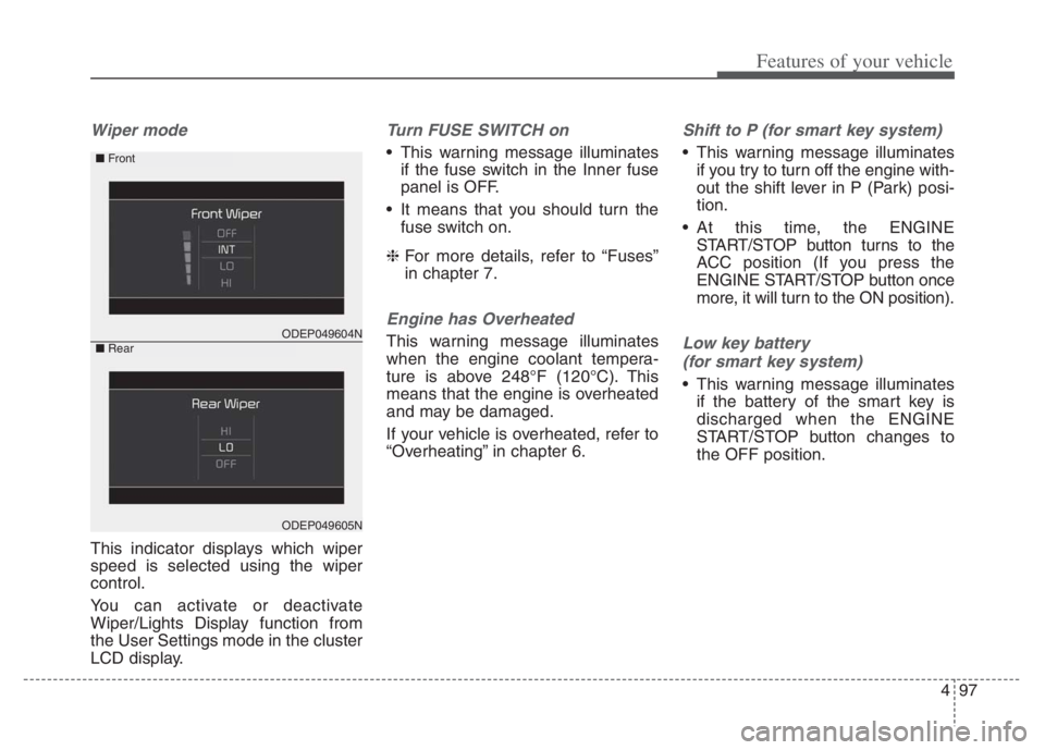 KIA NIRO PHEV 2021 Owners Guide 497
Features of your vehicle
Wiper mode
This indicator displays which wiper
speed is selected using the wiper
control.
You can activate or deactivate
Wiper/Lights Display function from
the User Settin KIA NIRO PHEV 2021 Owners Guide 497
Features of your vehicle
Wiper mode
This indicator displays which wiper
speed is selected using the wiper
control.
You can activate or deactivate
Wiper/Lights Display function from
the User Settin