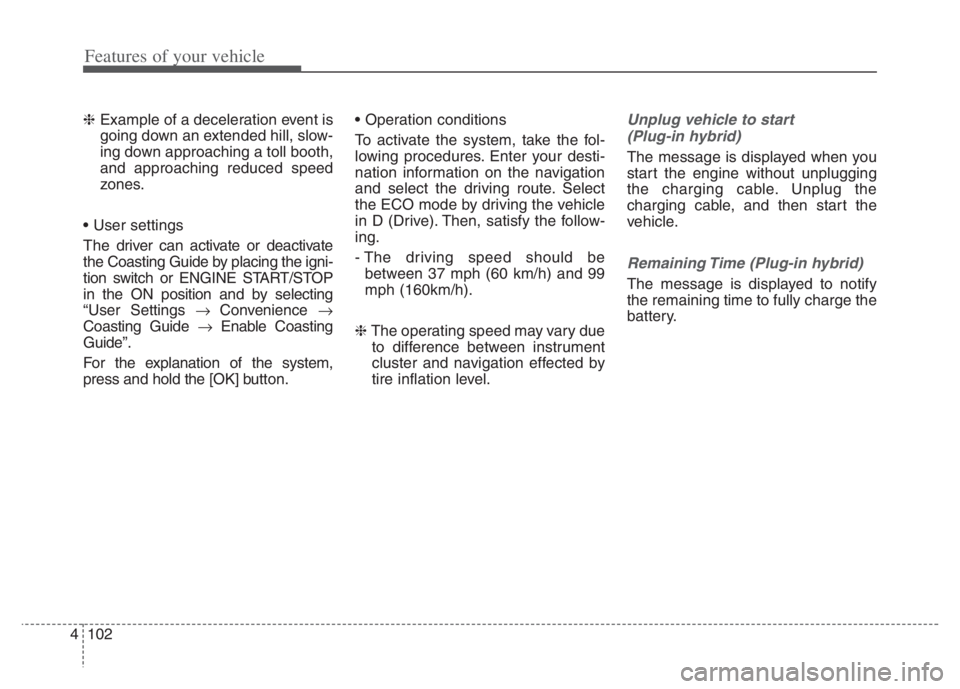 KIA NIRO PHEV 2021 Owners Manual Features of your vehicle
102 4
❈Example of a deceleration event is
going down an extended hill, slow-
ing down approaching a toll booth,
and approaching reduced speed
zones.
The driver can activate KIA NIRO PHEV 2021 Owners Manual Features of your vehicle
102 4
❈Example of a deceleration event is
going down an extended hill, slow-
ing down approaching a toll booth,
and approaching reduced speed
zones.
The driver can activate