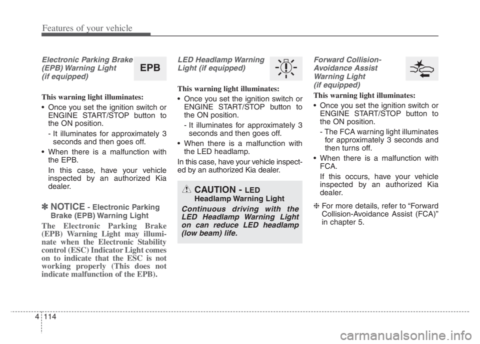 KIA NIRO PHEV 2021 Owners Manual Features of your vehicle
114 4
Electronic Parking Brake
(EPB) Warning Light
(if equipped)
This warning light illuminates:
Once you set the ignition switch or
ENGINE START/STOP button to
the ON posit KIA NIRO PHEV 2021 Owners Manual Features of your vehicle
114 4
Electronic Parking Brake
(EPB) Warning Light
(if equipped)
This warning light illuminates:
Once you set the ignition switch or
ENGINE START/STOP button to
the ON posit