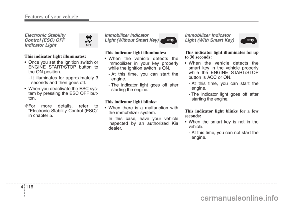 KIA NIRO PHEV 2021 Service Manual Features of your vehicle
116 4
Electronic Stability
Control (ESC) OFF
Indicator Light
This indicator light illuminates:
Once you set the ignition switch or
ENGINE START/STOP button to
the ON positio KIA NIRO PHEV 2021 Service Manual Features of your vehicle
116 4
Electronic Stability
Control (ESC) OFF
Indicator Light
This indicator light illuminates:
Once you set the ignition switch or
ENGINE START/STOP button to
the ON positio