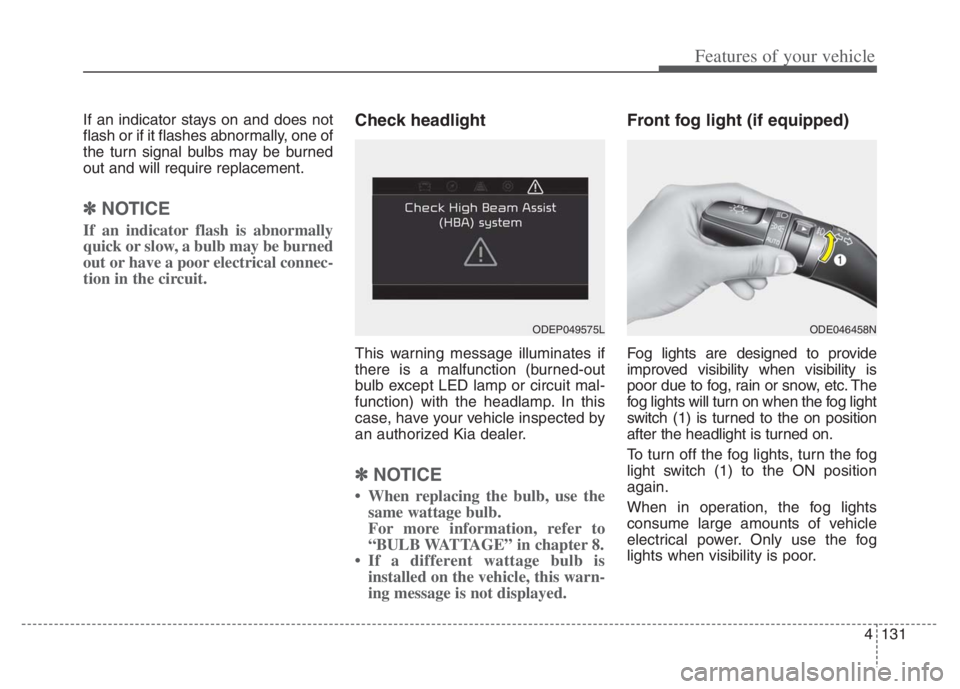 KIA NIRO PHEV 2021 Service Manual 4131
Features of your vehicle
If an indicator stays on and does not
flash or if it flashes abnormally, one of
the turn signal bulbs may be burned
out and will require replacement.
✽ ✽
NOTICE
If an KIA NIRO PHEV 2021 Service Manual 4131
Features of your vehicle
If an indicator stays on and does not
flash or if it flashes abnormally, one of
the turn signal bulbs may be burned
out and will require replacement.
✽ ✽
NOTICE
If an