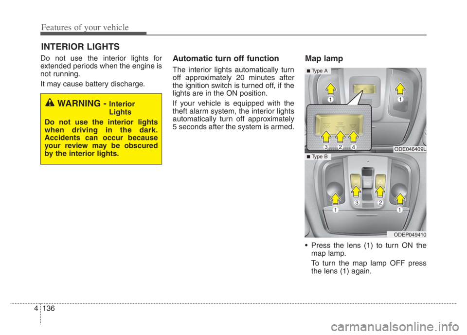 KIA NIRO PHEV 2021 Owners Manual Features of your vehicle
136 4
Do not use the interior lights for
extended periods when the engine is
not running.
It may cause battery discharge.Automatic turn off function
The interior lights automa KIA NIRO PHEV 2021 Owners Manual Features of your vehicle
136 4
Do not use the interior lights for
extended periods when the engine is
not running.
It may cause battery discharge.Automatic turn off function
The interior lights automa