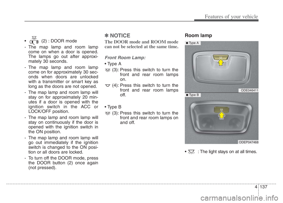 KIA NIRO PHEV 2021 Owners Manual 4137
Features of your vehicle
(2) : DOOR mode
- The map lamp and room lamp
come on when a door is opened.
The lamps go out after approxi-
mately 30 seconds.
- The map lamp and room lamp
come on for a KIA NIRO PHEV 2021 Owners Manual 4137
Features of your vehicle
(2) : DOOR mode
- The map lamp and room lamp
come on when a door is opened.
The lamps go out after approxi-
mately 30 seconds.
- The map lamp and room lamp
come on for a