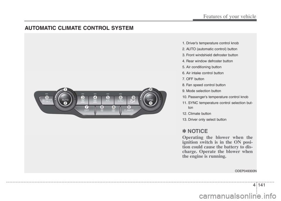 KIA NIRO PHEV 2021 Owners Manual 4141
Features of your vehicle
AUTOMATIC CLIMATE CONTROL SYSTEM
ODEP049300N
1. Driver’s temperature control knob
2. AUTO (automatic control) button
3. Front windshield defroster button
4. Rear window KIA NIRO PHEV 2021 Owners Manual 4141
Features of your vehicle
AUTOMATIC CLIMATE CONTROL SYSTEM
ODEP049300N
1. Driver’s temperature control knob
2. AUTO (automatic control) button
3. Front windshield defroster button
4. Rear window