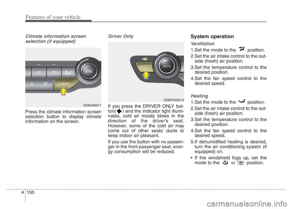 KIA NIRO PHEV 2021 Service Manual Features of your vehicle
150 4
Climate information screen
selection (if equipped)
Press the climate information screen
selection button to display climate
information on the screen.
Driver Only
If yo KIA NIRO PHEV 2021 Service Manual Features of your vehicle
150 4
Climate information screen
selection (if equipped)
Press the climate information screen
selection button to display climate
information on the screen.
Driver Only
If yo