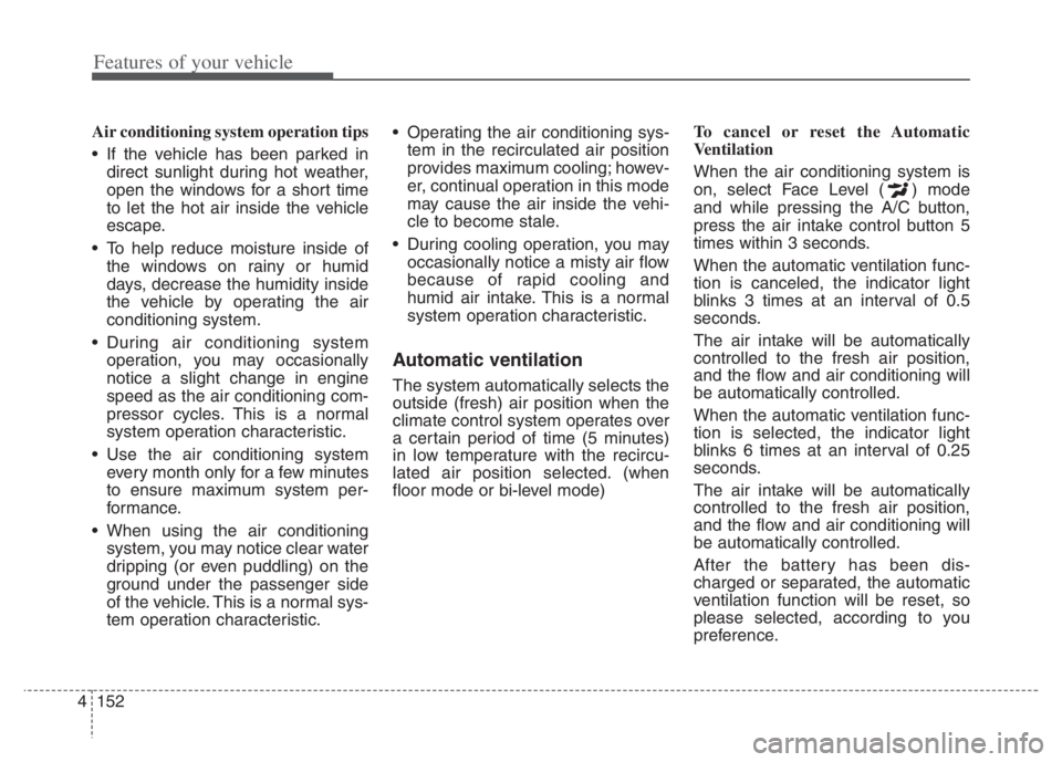 KIA NIRO PHEV 2021 Owners Manual Features of your vehicle
152 4
Air conditioning system operation tips
If the vehicle has been parked in
direct sunlight during hot weather,
open the windows for a short time
to let the hot air insi KIA NIRO PHEV 2021 Owners Manual Features of your vehicle
152 4
Air conditioning system operation tips
If the vehicle has been parked in
direct sunlight during hot weather,
open the windows for a short time
to let the hot air insi