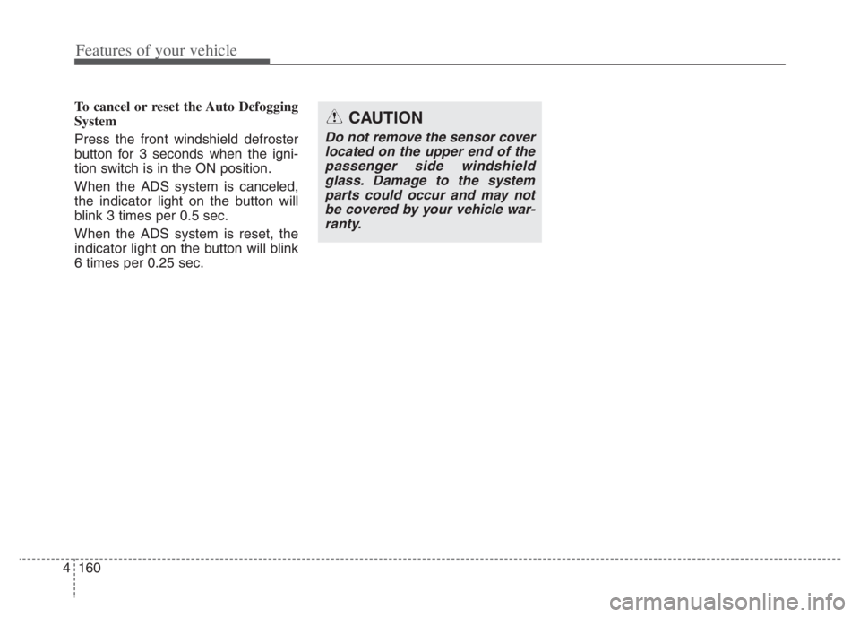 KIA NIRO PHEV 2021 Owners Manual Features of your vehicle
160 4
To cancel or reset the Auto Defogging
System
Press the front windshield defroster
button for 3 seconds when the igni-
tion switch is in the ON position.
When the ADS sys KIA NIRO PHEV 2021 Owners Manual Features of your vehicle
160 4
To cancel or reset the Auto Defogging
System
Press the front windshield defroster
button for 3 seconds when the igni-
tion switch is in the ON position.
When the ADS sys