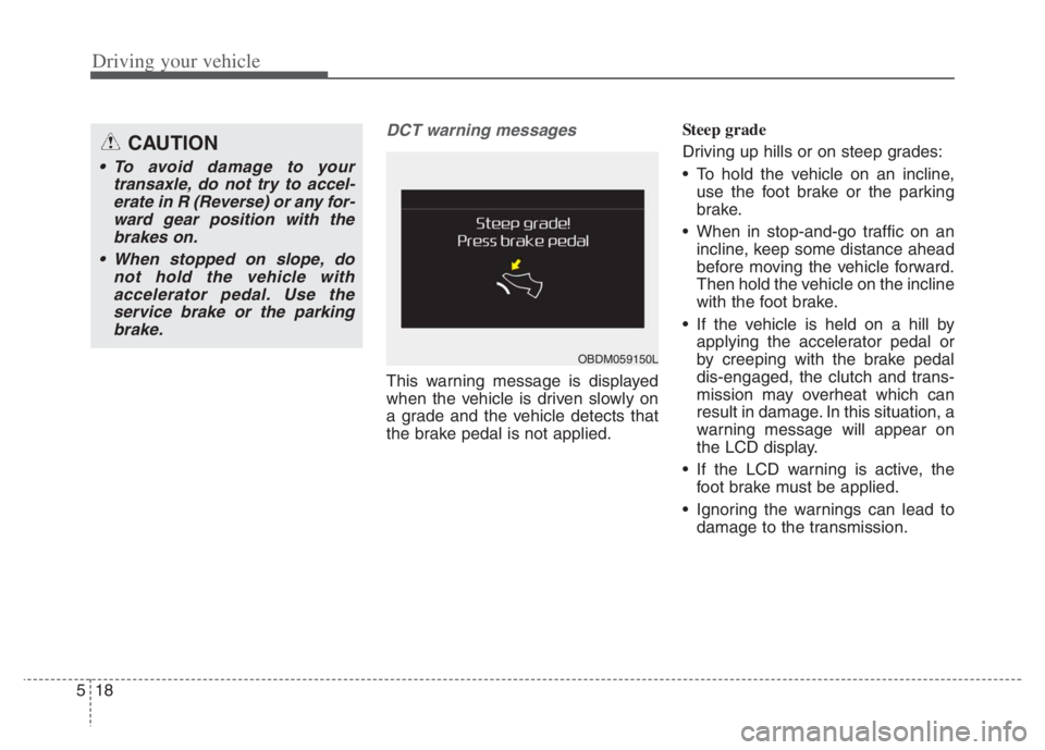 KIA NIRO PHEV 2021 Service Manual Driving your vehicle
18 5
DCT warning messages
This warning message is displayed
when the vehicle is driven slowly on
a grade and the vehicle detects that
the brake pedal is not applied.Steep grade
Dr KIA NIRO PHEV 2021 Service Manual Driving your vehicle
18 5
DCT warning messages
This warning message is displayed
when the vehicle is driven slowly on
a grade and the vehicle detects that
the brake pedal is not applied.Steep grade
Dr