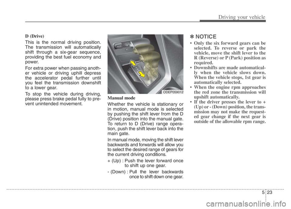 KIA NIRO PHEV 2021 Owners Manual 523
Driving your vehicle
D (Drive)
This is the normal driving position.
The transmission will automatically
shift through a six-gear sequence,
providing the best fuel economy and
power.
For extra pow KIA NIRO PHEV 2021 Owners Manual 523
Driving your vehicle
D (Drive)
This is the normal driving position.
The transmission will automatically
shift through a six-gear sequence,
providing the best fuel economy and
power.
For extra pow