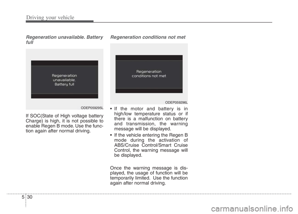 KIA NIRO PHEV 2021 Workshop Manual Driving your vehicle
30 5
Regeneration unavailable. Battery
full
If SOC(State of High voltage battery
Charge) is high, it is not possible to
enable Regen B mode. Use the func-
tion again after normal KIA NIRO PHEV 2021 Workshop Manual Driving your vehicle
30 5
Regeneration unavailable. Battery
full
If SOC(State of High voltage battery
Charge) is high, it is not possible to
enable Regen B mode. Use the func-
tion again after normal