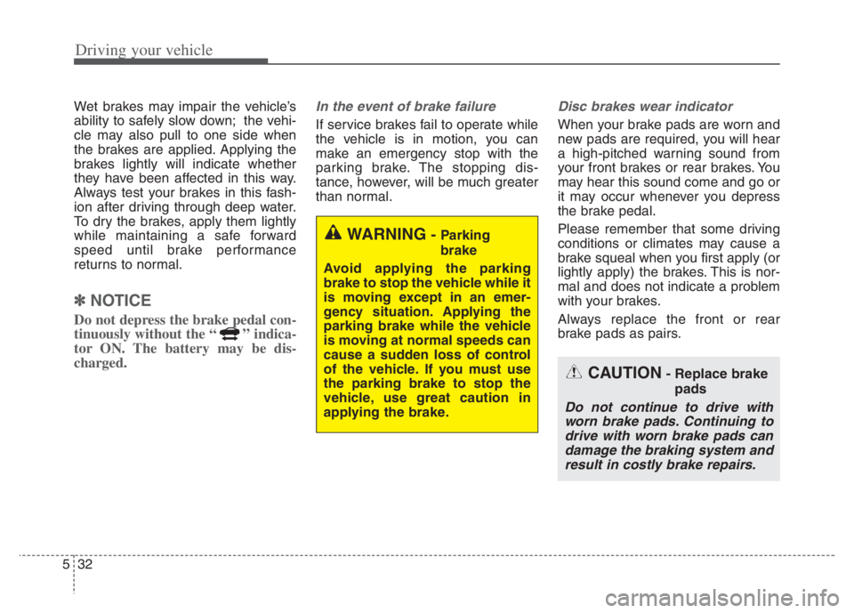 KIA NIRO PHEV 2021 Owners Manual Driving your vehicle
32 5
Wet brakes may impair the vehicle’s
ability to safely slow down; the vehi-
cle may also pull to one side when
the brakes are applied. Applying the
brakes lightly will indic KIA NIRO PHEV 2021 Owners Manual Driving your vehicle
32 5
Wet brakes may impair the vehicle’s
ability to safely slow down; the vehi-
cle may also pull to one side when
the brakes are applied. Applying the
brakes lightly will indic