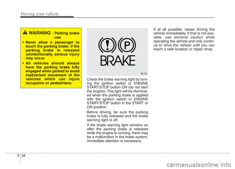 KIA NIRO PHEV 2021 Owners Guide Driving your vehicle
34 5
Check the brake warning light by turn-
ing the ignition switch or ENGINE
START/STOP button ON (do not start
the engine). This light will be illuminat-
ed when the parking bra KIA NIRO PHEV 2021 Owners Guide Driving your vehicle
34 5
Check the brake warning light by turn-
ing the ignition switch or ENGINE
START/STOP button ON (do not start
the engine). This light will be illuminat-
ed when the parking bra