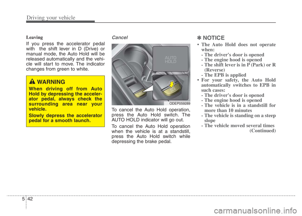 KIA NIRO PHEV 2021 Service Manual Driving your vehicle
42 5
Leaving
If you press the accelerator pedal
with the shift lever in D (Drive) or
manual mode, the Auto Hold will be
released automatically and the vehi-
cle will start to mov KIA NIRO PHEV 2021 Service Manual Driving your vehicle
42 5
Leaving
If you press the accelerator pedal
with the shift lever in D (Drive) or
manual mode, the Auto Hold will be
released automatically and the vehi-
cle will start to mov