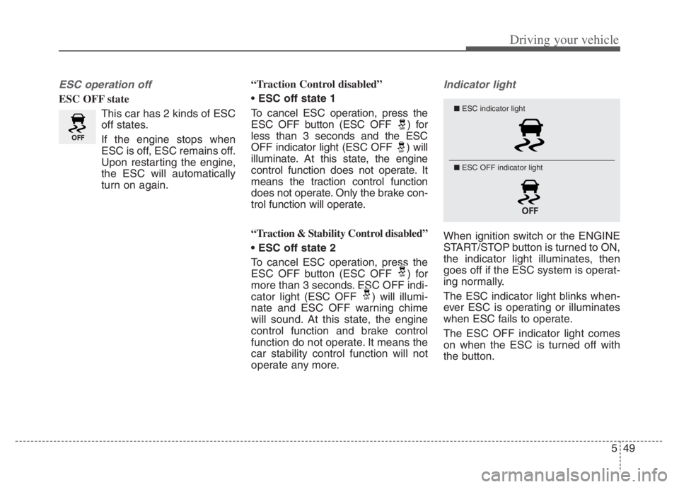 KIA NIRO PHEV 2021 Manual PDF 549
Driving your vehicle
ESC operation off
ESC OFF state
This car has 2 kinds of ESC
off states.
If the engine stops when
ESC is off, ESC remains off.
Upon restarting the engine,
the ESC will automati KIA NIRO PHEV 2021 Manual PDF 549
Driving your vehicle
ESC operation off
ESC OFF state
This car has 2 kinds of ESC
off states.
If the engine stops when
ESC is off, ESC remains off.
Upon restarting the engine,
the ESC will automati
