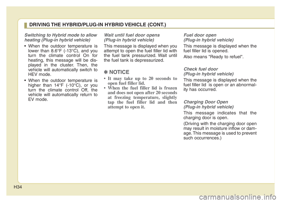 KIA NIRO PHEV 2021 Owners Manual H34
Switching to Hybrid mode to allow
heating (Plug-in hybrid vehicle)
When the outdoor temperature is
lower than 8.6°F (-13°C), and you
turn the climate control On for
heating, this message will b KIA NIRO PHEV 2021 Owners Manual H34
Switching to Hybrid mode to allow
heating (Plug-in hybrid vehicle)
When the outdoor temperature is
lower than 8.6°F (-13°C), and you
turn the climate control On for
heating, this message will b