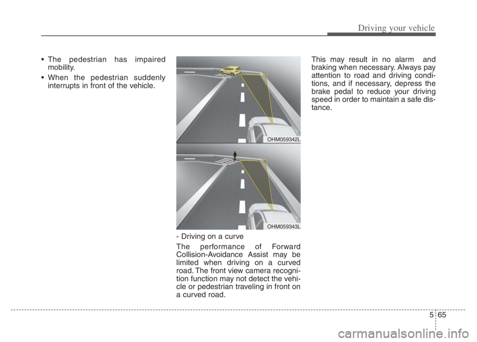 KIA NIRO PHEV 2021  Owners Manual 565
Driving your vehicle
 The pedestrian has impaired
mobility.
 When the pedestrian suddenly
interrupts in front of the vehicle.
- Driving on a curve
The performance of Forward
Collision-Avoidance As