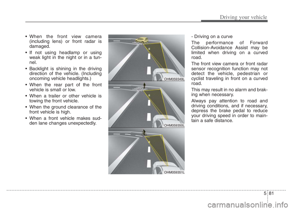 KIA NIRO PHEV 2021 User Guide 581
Driving your vehicle
When the front view camera
(including lens) or front radar is
damaged.
If not using headlamp or using
weak light in the night or in a tun-
nel.
Backlight is shining in the KIA NIRO PHEV 2021 User Guide 581
Driving your vehicle
When the front view camera
(including lens) or front radar is
damaged.
If not using headlamp or using
weak light in the night or in a tun-
nel.
Backlight is shining in the