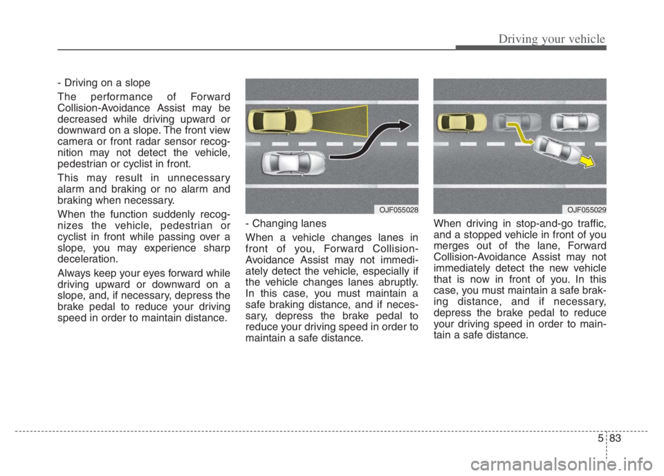 KIA NIRO PHEV 2021 Owners Guide 583
Driving your vehicle
- Driving on a slope
The performance of Forward
Collision-Avoidance Assist may be
decreased while driving upward or
downward on a slope. The front view
camera or front radar s