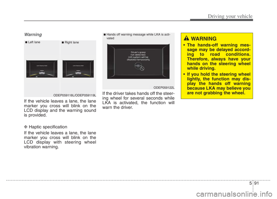 KIA NIRO PHEV 2021 Repair Manual 591
Driving your vehicle
Warning
If the vehicle leaves a lane, the lane
marker you cross will blink on the
LCD display and the warning sound
is provided.
❈ Haptic specification
If the vehicle leave KIA NIRO PHEV 2021 Repair Manual 591
Driving your vehicle
Warning
If the vehicle leaves a lane, the lane
marker you cross will blink on the
LCD display and the warning sound
is provided.
❈ Haptic specification
If the vehicle leave