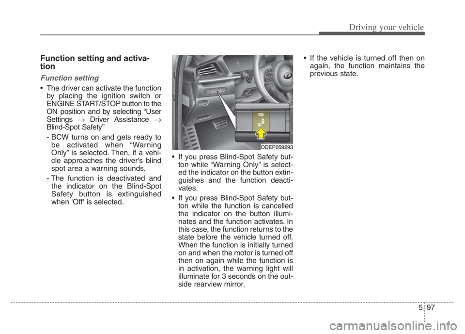 KIA NIRO PHEV 2021 Manual PDF 597
Driving your vehicle
Function setting and activa-
tion
Function setting
The driver can activate the function
by placing the ignition switch or
ENGINE START/STOP button to the
ON position and by s KIA NIRO PHEV 2021 Manual PDF 597
Driving your vehicle
Function setting and activa-
tion
Function setting
The driver can activate the function
by placing the ignition switch or
ENGINE START/STOP button to the
ON position and by s