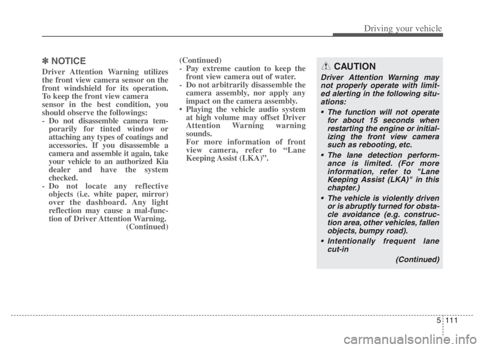 KIA NIRO PHEV 2021 Service Manual 5111
Driving your vehicle
✽ ✽
NOTICE
Driver Attention Warning utilizes
the front view camera sensor on the
front windshield for its operation.
To keep the front view camera
sensor in the best cond KIA NIRO PHEV 2021 Service Manual 5111
Driving your vehicle
✽ ✽
NOTICE
Driver Attention Warning utilizes
the front view camera sensor on the
front windshield for its operation.
To keep the front view camera
sensor in the best cond