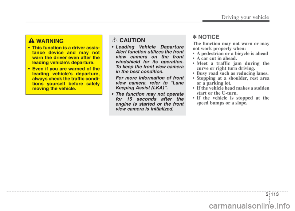 KIA NIRO PHEV 2021 Service Manual 5113
Driving your vehicle
✽ ✽
NOTICE
The function may not warn or may
not work properly when:
• A pedestrian or a bicycle is ahead
• A car cut in ahead.
• Meet a traffic jam during the
curve KIA NIRO PHEV 2021 Service Manual 5113
Driving your vehicle
✽ ✽
NOTICE
The function may not warn or may
not work properly when:
• A pedestrian or a bicycle is ahead
• A car cut in ahead.
• Meet a traffic jam during the
curve
