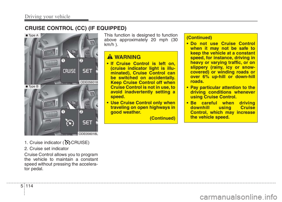 KIA NIRO PHEV 2021  Owners Manual Driving your vehicle
114 5
1. Cruise indicator ( CRUISE)
2. Cruise set indicator
Cruise Control allows you to program
the vehicle to maintain a constant
speed without pressing the accelera-
tor pedal.