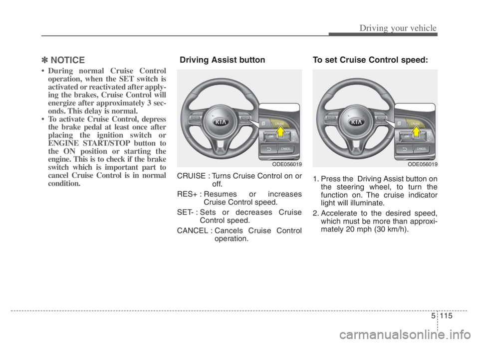 KIA NIRO PHEV 2021 Service Manual 5115
Driving your vehicle
✽ ✽
NOTICE
• During normal Cruise Control
operation, when the SET switch is
activated or reactivated after apply-
ing the brakes, Cruise Control will
energize after app KIA NIRO PHEV 2021 Service Manual 5115
Driving your vehicle
✽ ✽
NOTICE
• During normal Cruise Control
operation, when the SET switch is
activated or reactivated after apply-
ing the brakes, Cruise Control will
energize after app