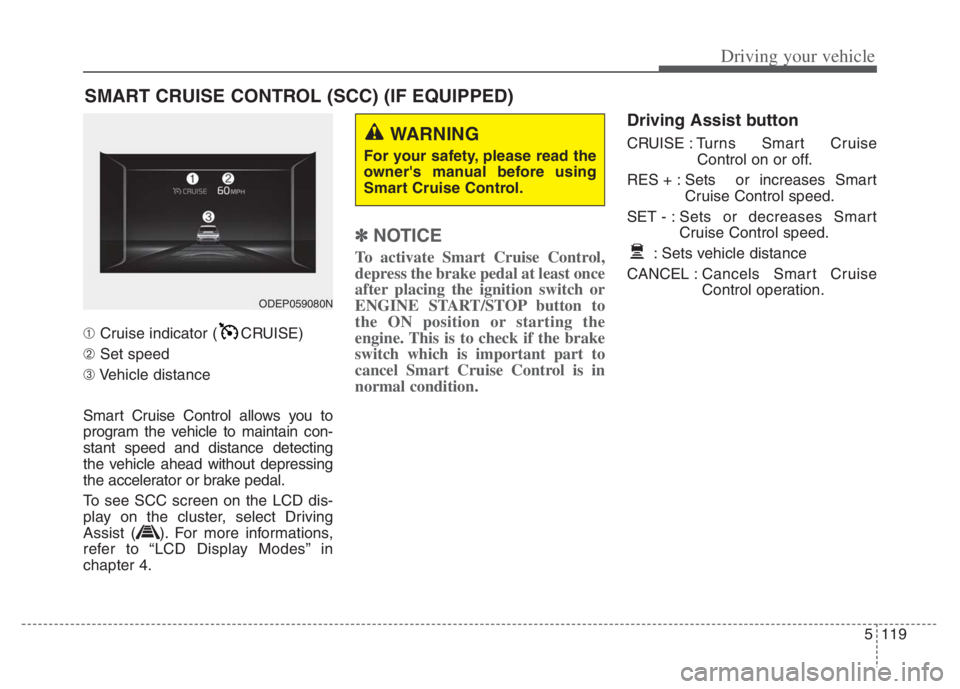 KIA NIRO PHEV 2021 Workshop Manual 5119
Driving your vehicle
➀Cruise indicator ( CRUISE)
➁Set speed
➂Vehicle distance
Smart Cruise Control allows you to
program the vehicle to maintain con-
stant speed and distance detecting
the KIA NIRO PHEV 2021 Workshop Manual 5119
Driving your vehicle
➀Cruise indicator ( CRUISE)
➁Set speed
➂Vehicle distance
Smart Cruise Control allows you to
program the vehicle to maintain con-
stant speed and distance detecting
the