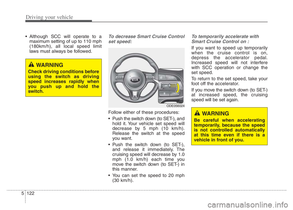 KIA NIRO PHEV 2021  Owners Manual Driving your vehicle
122 5
 Although SCC will operate to a
maximum setting of up to 110 mph
(180km/h), all local speed limit
laws must always be followed.To decrease Smart Cruise Control
set speed:
Fo