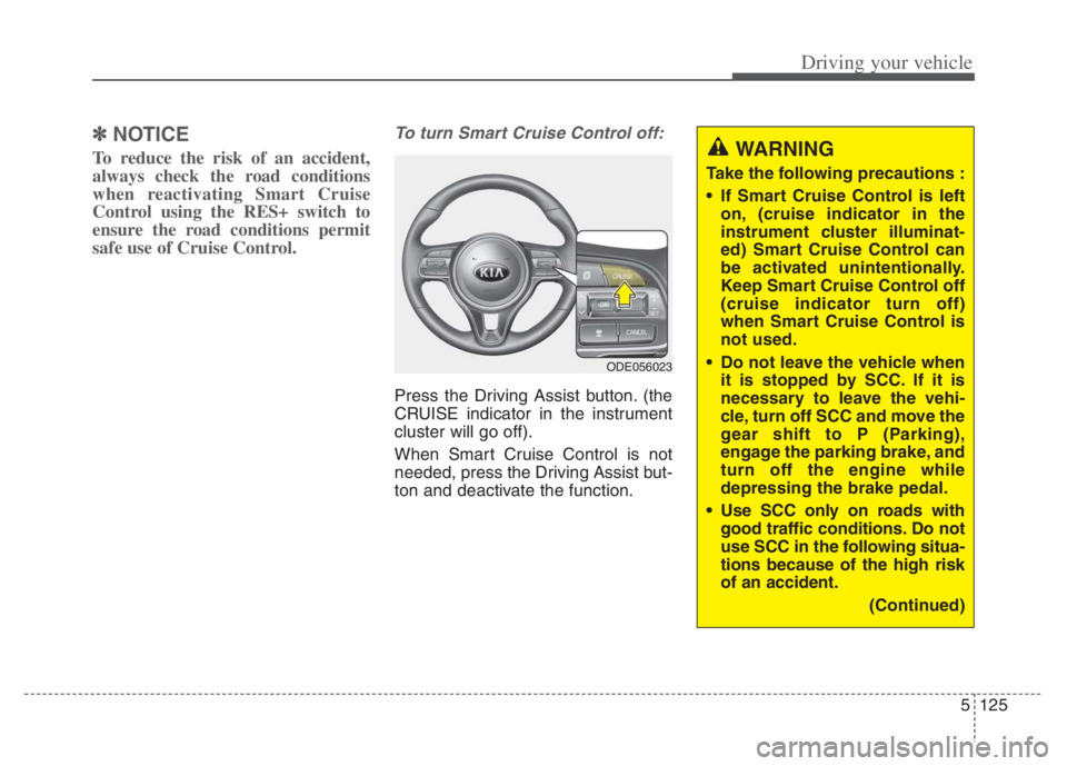 KIA NIRO PHEV 2021 Workshop Manual 5125
Driving your vehicle
✽ ✽
NOTICE
To reduce the risk of an accident,
always check the road conditions
when reactivating Smart Cruise
Control using the RES+ switch to
ensure the road conditions KIA NIRO PHEV 2021 Workshop Manual 5125
Driving your vehicle
✽ ✽
NOTICE
To reduce the risk of an accident,
always check the road conditions
when reactivating Smart Cruise
Control using the RES+ switch to
ensure the road conditions