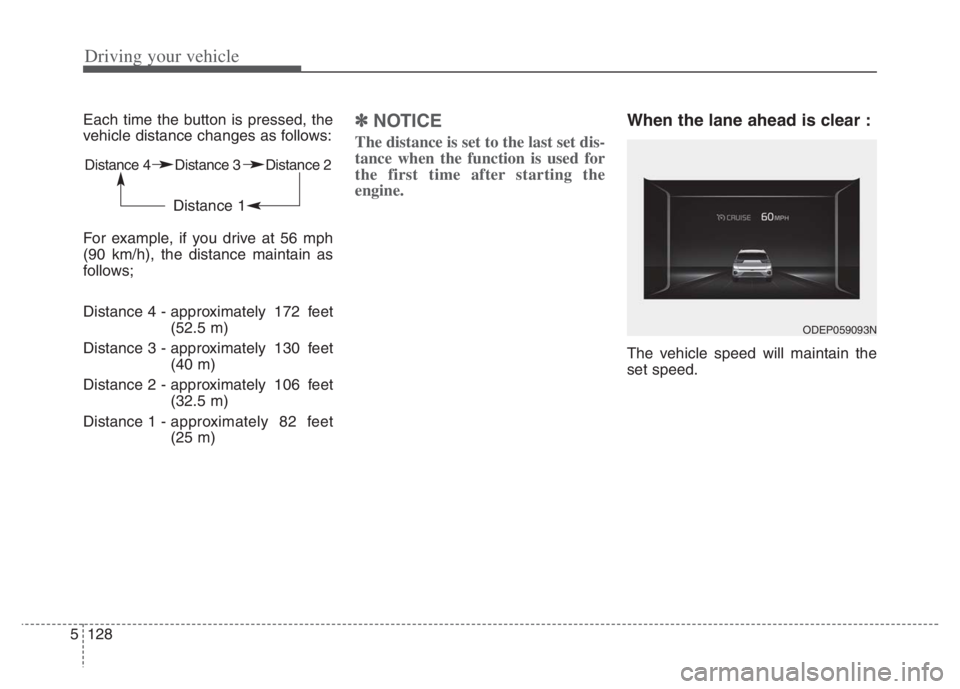KIA NIRO PHEV 2021  Owners Manual Driving your vehicle
128 5
Each time the button is pressed, the
vehicle distance changes as follows:
For example, if you drive at 56 mph
(90 km/h), the distance maintain as
follows;
Distance 4 - appro