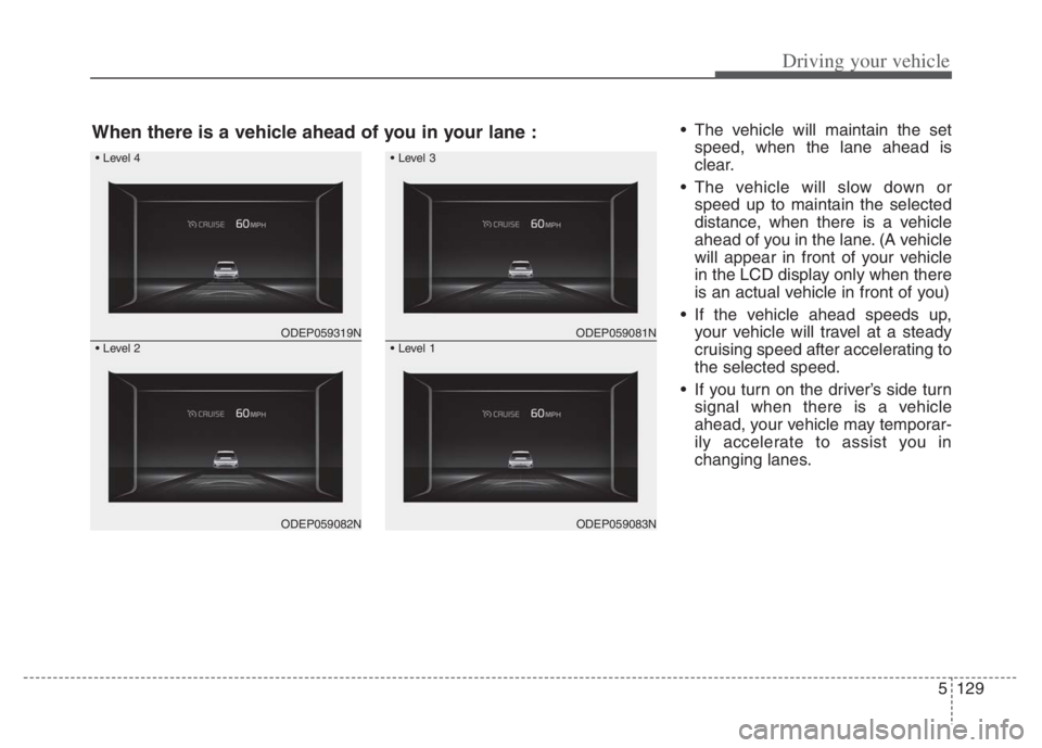 KIA NIRO PHEV 2021 Manual PDF 5129
Driving your vehicle
The vehicle will maintain the set
speed, when the lane ahead is
clear.
The vehicle will slow down or
speed up to maintain the selected
distance, when there is a vehicle
ahe KIA NIRO PHEV 2021 Manual PDF 5129
Driving your vehicle
The vehicle will maintain the set
speed, when the lane ahead is
clear.
The vehicle will slow down or
speed up to maintain the selected
distance, when there is a vehicle
ahe