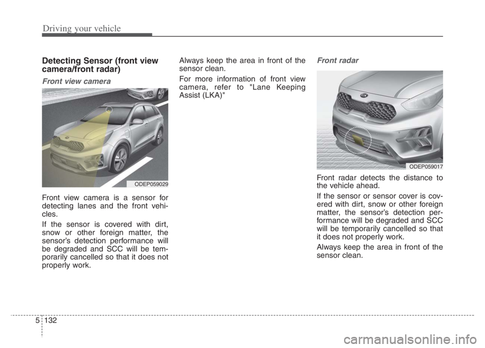 KIA NIRO PHEV 2021 Service Manual Driving your vehicle
132 5
Detecting Sensor (front view
camera/front radar)
Front view camera
Front view camera is a sensor for
detecting lanes and the front vehi-
cles.
If the sensor is covered with KIA NIRO PHEV 2021 Service Manual Driving your vehicle
132 5
Detecting Sensor (front view
camera/front radar)
Front view camera
Front view camera is a sensor for
detecting lanes and the front vehi-
cles.
If the sensor is covered with