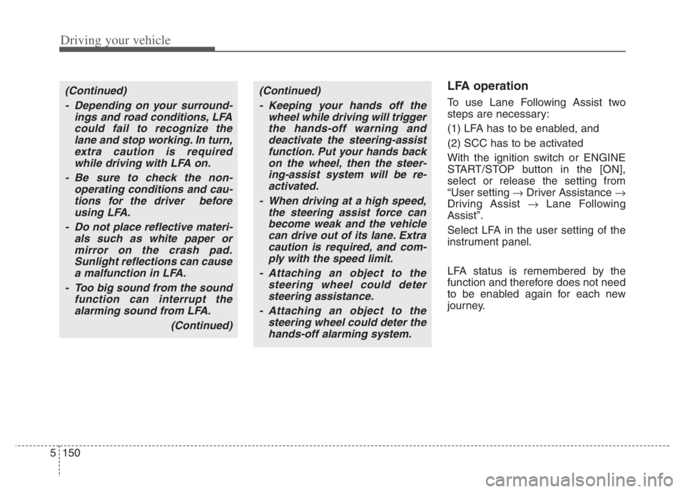 KIA NIRO PHEV 2021 Workshop Manual Driving your vehicle
150 5
LFA operation
To use Lane Following Assist two
steps are necessary:
(1) LFA has to be enabled, and
(2) SCC has to be activated
With the ignition switch or ENGINE
START/STO KIA NIRO PHEV 2021 Workshop Manual Driving your vehicle
150 5
LFA operation
To use Lane Following Assist two
steps are necessary:
(1) LFA has to be enabled, and
(2) SCC has to be activated
With the ignition switch or ENGINE
START/STO