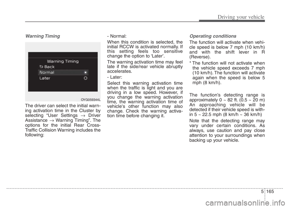 KIA NIRO PHEV 2021  Owners Manual 5165
Driving your vehicle
Warning Timing
The driver can select the initial warn-
ing activation time in the Cluster by
selecting “User Settings Driver
Assistance Warning Timing”. The
options