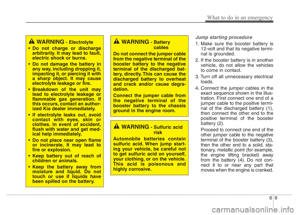 KIA NIRO PHEV 2021 Owners Manual 69
What to do in an emergency
Jump starting procedure
1. Make sure the booster battery is
12-volt and that its negative termi-
nal is grounded.
2. If the booster battery is in another
vehicle, do not KIA NIRO PHEV 2021 Owners Manual 69
What to do in an emergency
Jump starting procedure
1. Make sure the booster battery is
12-volt and that its negative termi-
nal is grounded.
2. If the booster battery is in another
vehicle, do not