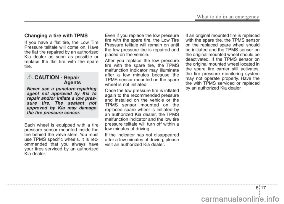 KIA NIRO PHEV 2021 Owners Manual 617
What to do in an emergency
Changing a tire with TPMS
If you have a flat tire, the Low Tire
Pressure telltale will come on. Have
the flat tire repaired by an authorized
Kia dealer as soon as possib KIA NIRO PHEV 2021 Owners Manual 617
What to do in an emergency
Changing a tire with TPMS
If you have a flat tire, the Low Tire
Pressure telltale will come on. Have
the flat tire repaired by an authorized
Kia dealer as soon as possib