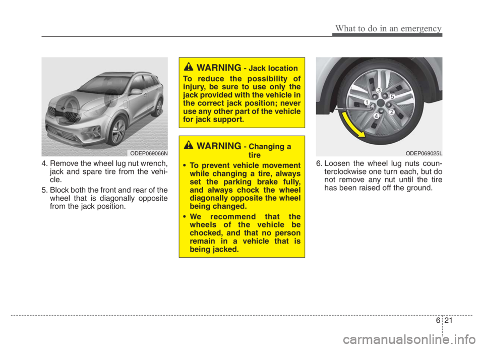 KIA NIRO PHEV 2021 Owners Manual 621
What to do in an emergency
4. Remove the wheel lug nut wrench,
jack and spare tire from the vehi-
cle.
5. Block both the front and rear of the
wheel that is diagonally opposite
from the jack posit KIA NIRO PHEV 2021 Owners Manual 621
What to do in an emergency
4. Remove the wheel lug nut wrench,
jack and spare tire from the vehi-
cle.
5. Block both the front and rear of the
wheel that is diagonally opposite
from the jack posit