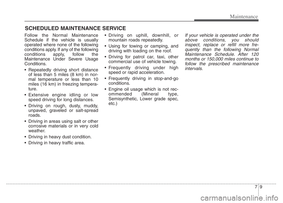 KIA NIRO PHEV 2021 Owners Manual 79
Maintenance
SCHEDULED MAINTENANCE SERVICE
Follow the Normal Maintenance
Schedule if the vehicle is usually
operated where none of the following
conditions apply. If any of the following
condition KIA NIRO PHEV 2021 Owners Manual 79
Maintenance
SCHEDULED MAINTENANCE SERVICE
Follow the Normal Maintenance
Schedule if the vehicle is usually
operated where none of the following
conditions apply. If any of the following
condition
