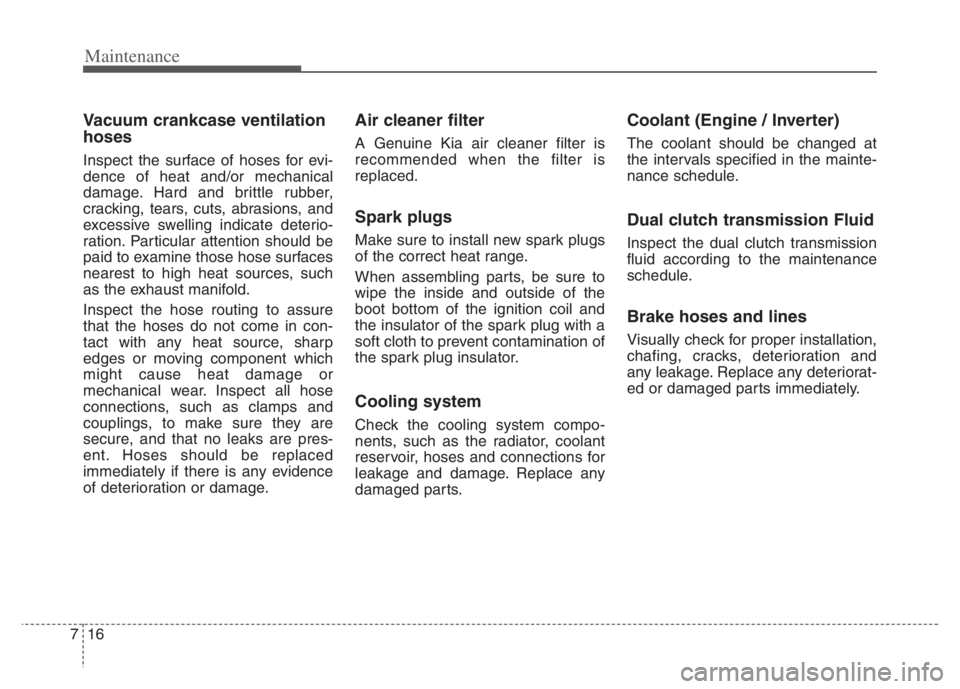 KIA NIRO PHEV 2021 Manual PDF Maintenance
16 7
Vacuum crankcase ventilation
hoses
Inspect the surface of hoses for evi-
dence of heat and/or mechanical
damage. Hard and brittle rubber,
cracking, tears, cuts, abrasions, and
excessi KIA NIRO PHEV 2021 Manual PDF Maintenance
16 7
Vacuum crankcase ventilation
hoses
Inspect the surface of hoses for evi-
dence of heat and/or mechanical
damage. Hard and brittle rubber,
cracking, tears, cuts, abrasions, and
excessi