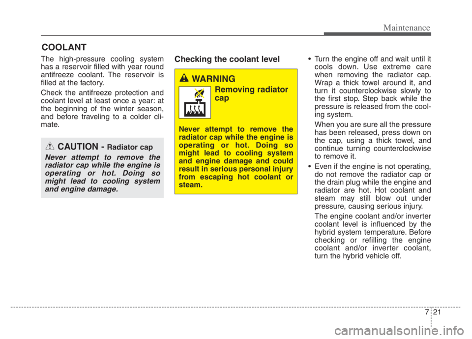 KIA NIRO PHEV 2021 Manual PDF 721
Maintenance
COOLANT
The high-pressure cooling system
has a reservoir filled with year round
antifreeze coolant. The reservoir is
filled at the factory.
Check the antifreeze protection and
coolant KIA NIRO PHEV 2021 Manual PDF 721
Maintenance
COOLANT
The high-pressure cooling system
has a reservoir filled with year round
antifreeze coolant. The reservoir is
filled at the factory.
Check the antifreeze protection and
coolant