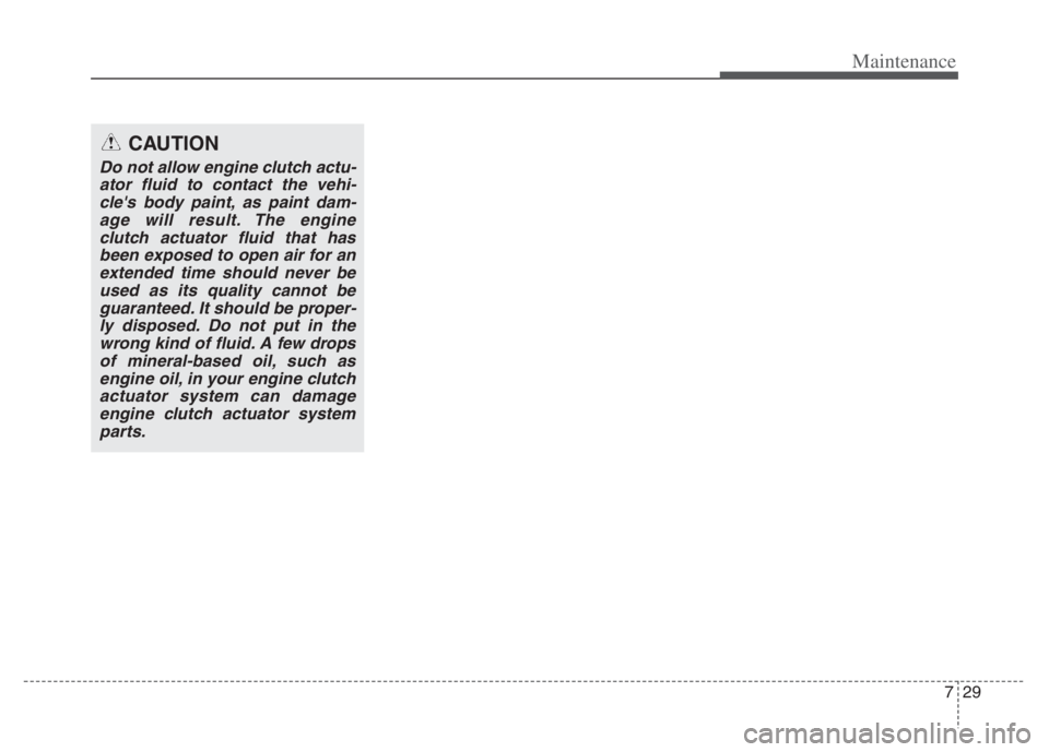KIA NIRO PHEV 2021 Owners Manual 729
Maintenance
CAUTION
Do not allow engine clutch actu-
ator fluid to contact the vehi-
cles body paint, as paint dam-
age will result. The engine
clutch actuator fluid that has
been exposed to open KIA NIRO PHEV 2021 Owners Manual 729
Maintenance
CAUTION
Do not allow engine clutch actu-
ator fluid to contact the vehi-
cles body paint, as paint dam-
age will result. The engine
clutch actuator fluid that has
been exposed to open