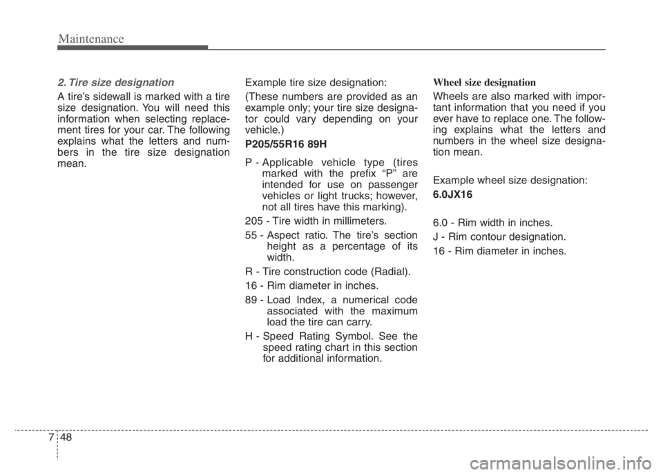 KIA NIRO PHEV 2021 Owners Manual Maintenance
48 7
2. Tire size designation
A tire’s sidewall is marked with a tire
size designation. You will need this
information when selecting replace-
ment tires for your car. The following
ex KIA NIRO PHEV 2021 Owners Manual Maintenance
48 7
2. Tire size designation
A tire’s sidewall is marked with a tire
size designation. You will need this
information when selecting replace-
ment tires for your car. The following
ex